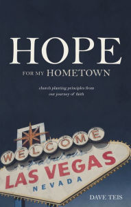 Title: Hope for My Hometown: Church Planting Principles from Our Journey of Faith, Author: Dave Teis