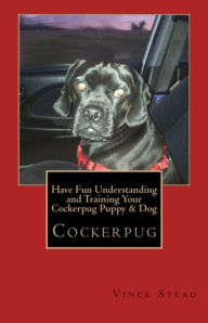 Title: Have Fun Understanding and Training Your Cockerpug Puppy & Dog, Author: Vince Stead