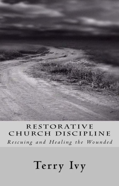 Restorative Church Discipline: Rescuing and Healing the Wounded