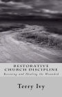 Restorative Church Discipline: Rescuing and Healing the Wounded