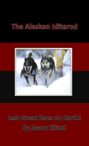 Title: The Alaskan Iditarod - Last Great Race On Earth, Author: Jason Elliott