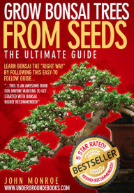 Title: Grow Bonsai Trees from Seeds: The Ultimate Guide, Author: John Monroe