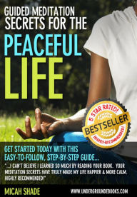 Title: Guided Meditation Secrets for the Peaceful Life, Author: Micah Shade