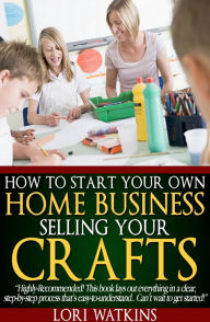 Title: How to Start Your Own Business Selling Your Crafts, Author: Lori Watkins