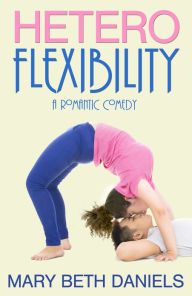 Title: Heteroflexibility: A Romantic Comedy, Author: Mary Beth Daniels