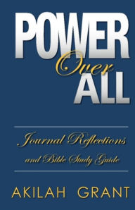 Title: Power Over All: Journal Reflections and Bible Study Guide, Author: Akilah Grant