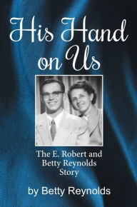 His Hand on Us: The E. Robert Reynolds, Jr. Story