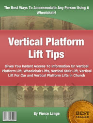 Title: Vertical Platform Lift Tips: Gives You Instant Access To Information On Vertical Platform Lift, Wheelchair Lifts, Vertical Stair Lift For Car and Vertical Platform Lifts in Church, Author: Pierce Lange