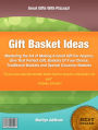 Gift Basket Ideas: Mastering the Art of Making A Great Gift For Anyone, Give That Perfect Gift Baskets Of Your Choice, Traditional Baskets and Special Occasion Baskets ,