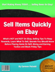 Title: Sell Items Quickly on Ebay: What’s HOT and NOT On Ebay, Selling Tips To Reap Rewards, Learn What To Sell, Secrets You Should Know Before Placing Items On Sell, Giving and Earning Tactics and Black Friday Tips, Author: Carmen Pulaski