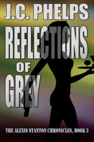 Title: Reflections of Grey (Book Three of The Alexis Stanton Chronicles), Author: JC Phelps