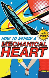 Title: How to Repair a Mechanical Heart, Author: J.C. Lillis