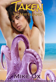 Title: Billionaire Tentacle Breeding #1: Taken to His Island (Reluctant First Time Gay Tentacle Sex), Author: Mike Ox