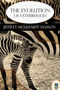 Title: The Evolution of Fatherhood, Author: Jeffrey Moussaieff Masson