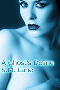 Title: A Ghost's Desire (A Paranormal Romance) (Haunted Encounters - Book 1), Author: S.M. Lane