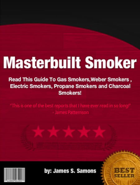 Masterbuilt Smoker : Read This Guide To Gas Smokers,Weber Smokers , Electric Smokers, Propane Smokers and Charcoal Smokers!