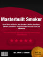 Masterbuilt Smoker : Read This Guide To Gas Smokers,Weber Smokers , Electric Smokers, Propane Smokers and Charcoal Smokers!