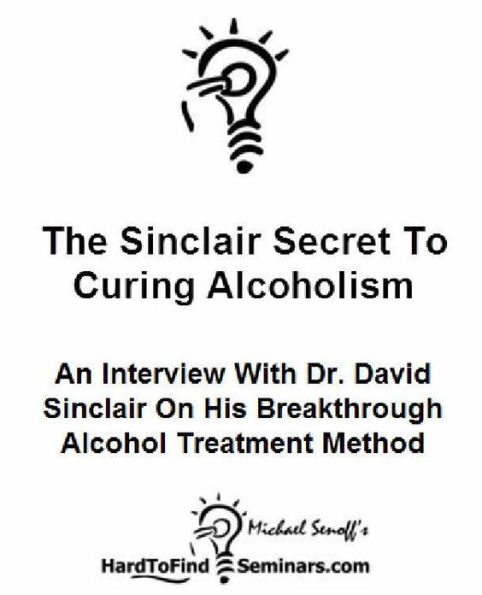 The Sinclair Secret To Curing Alcoholism: An Interview With Dr. David Sinclair On His Breakthrough Alcohol Treatment Method