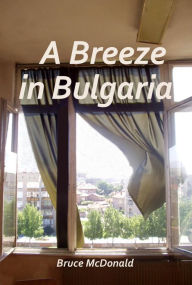 Title: A Breeze in Bulgaria, Author: Bruce McDonald