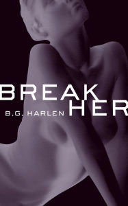 Title: Break Her, Author: B.G. Harlen