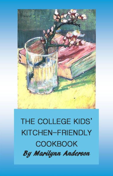 THE COLLEGE KIDS' KITCHEN-FRIENDLY COOKBOOK ~~ Easy, Low-Cost Meals with No Waste