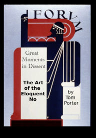 Title: Great Moments in Dissent: The Art of the Eloquent No, Author: Tom Porter