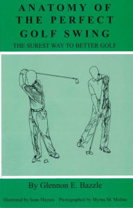 Title: Anatomy of the Perfect Golf Swing (The Surest Way to Better Golf), Author: Glennon E. Bazzle