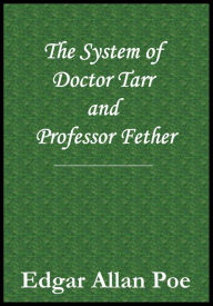 Title: The System of Doctor Tarr and Professor Fether, Author: Edgar Allan Poe