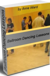 Title: Ballroom Dancing Lessons: The Fastest Way to Learn About All Ballroom Dances With This Definitive Guide On Music for Ballroom Dancing, Types of Ballroom Dancing, Learn Ballroom Dancing and More, Author: Anne Ward