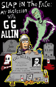 Title: World War IX Presents: Slap in the Face: My Obsession with GG Allin, Author: Justin Melkmann