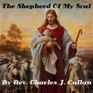 Title: The Shepherd Of My Soul By Rev. Charles J. Callan (Illustrated), Author: Charles J Callan