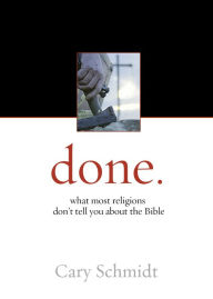 Title: done.: What most religions don't tell you about the Bible, Author: Cary Schmidt