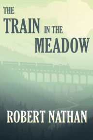 Title: The Train in the Meadow, Author: Robert Nathan