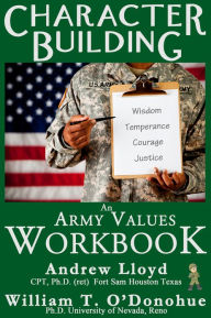 Title: Character Building: An Army Values Workbook, Author: William O'Donohue