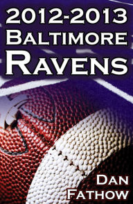 Title: The 2012-2013 Baltimore Ravens - The AFC Championship & The Road to the NFL Super Bowl XLVII, Author: Dan Fathow