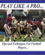 eBook about Tips and Techniques for Football Players - There are ten basic pieces of knowledge that you need to be both comfortable and familiar with, ...
