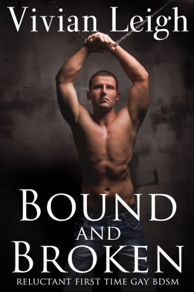 Bound and Broken Reluctant First Time Gay BDSM