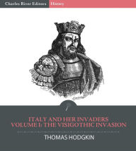 Title: Italy and Her Invaders Volume I: The Visigothic Invasion, Author: Thomas Hodgkin