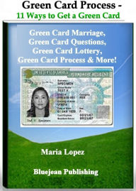 Title: Green Card Process - 11 Ways to Get a Green Card!, Author: Maria Lopez