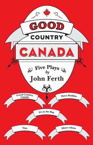 Good Country Canada: Five Plays by John Ferth