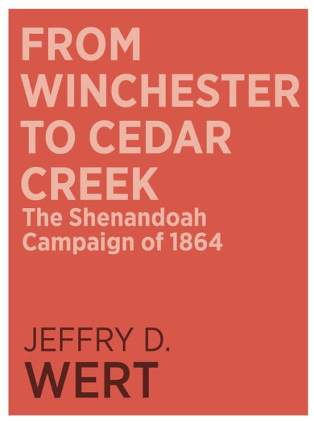 From Winchester to Cedar Creek: The Shenandoah Campaign of 1864