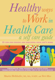 Title: Healthy Ways to Work in Health Care: A Self Care Guide, Author: Martin Helldorfer