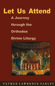 Title: Let Us Attend! A Journey Through the Orthodox Divine Liturgy, Author: Lawrence Farley