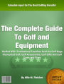 The Complete Guide To Golf and Equipment: Stuffed With Professional Favorites Such As Golf Bags Discounted Golf, Golf Accessories, Golf Gifts and Golf Cures and Fixes