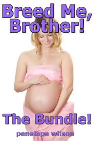 Title: Breed Me, Brother! The Bundle (PI Breeding Pregnancy Erotica), Author: Penelope Wilson