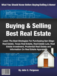 Title: Buying & Selling The Best Real Estate: Learn The Best Strategies For Purchasing San Diego Real Estate, Texas Real Estate, Real Estate Law, Real Estate Investment, Prudential Real Estate and Information On Real, Author: John C. Ferguson