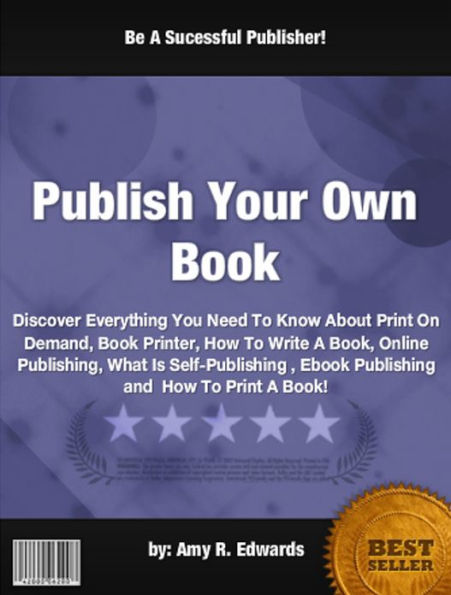 Publish Your Own Book : Discover Everything You Need To Know About Print On Demand, Book Printer, How To Write A Book, Online Publishing, What Is Self-Publishing , Ebook Publishing and How To Print A Book!