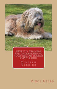 Title: Have Fun Training and Understanding Your Tibetan Terrier Puppy & Dog, Author: Vince Stead