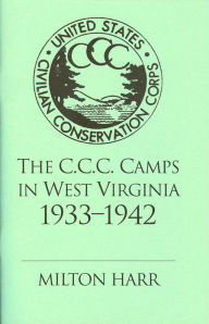 Title: C.C.C. Camps in West Virginia: 1933-1942, Author: Milton Harr