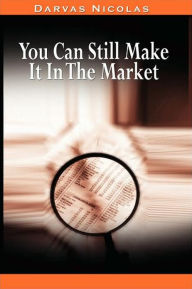 Title: You Can Still Make It In The Market By Nicolas Darvas (The Author Of How I Made $2,000,000 In The Stock Market), Author: Nicolas Darvas